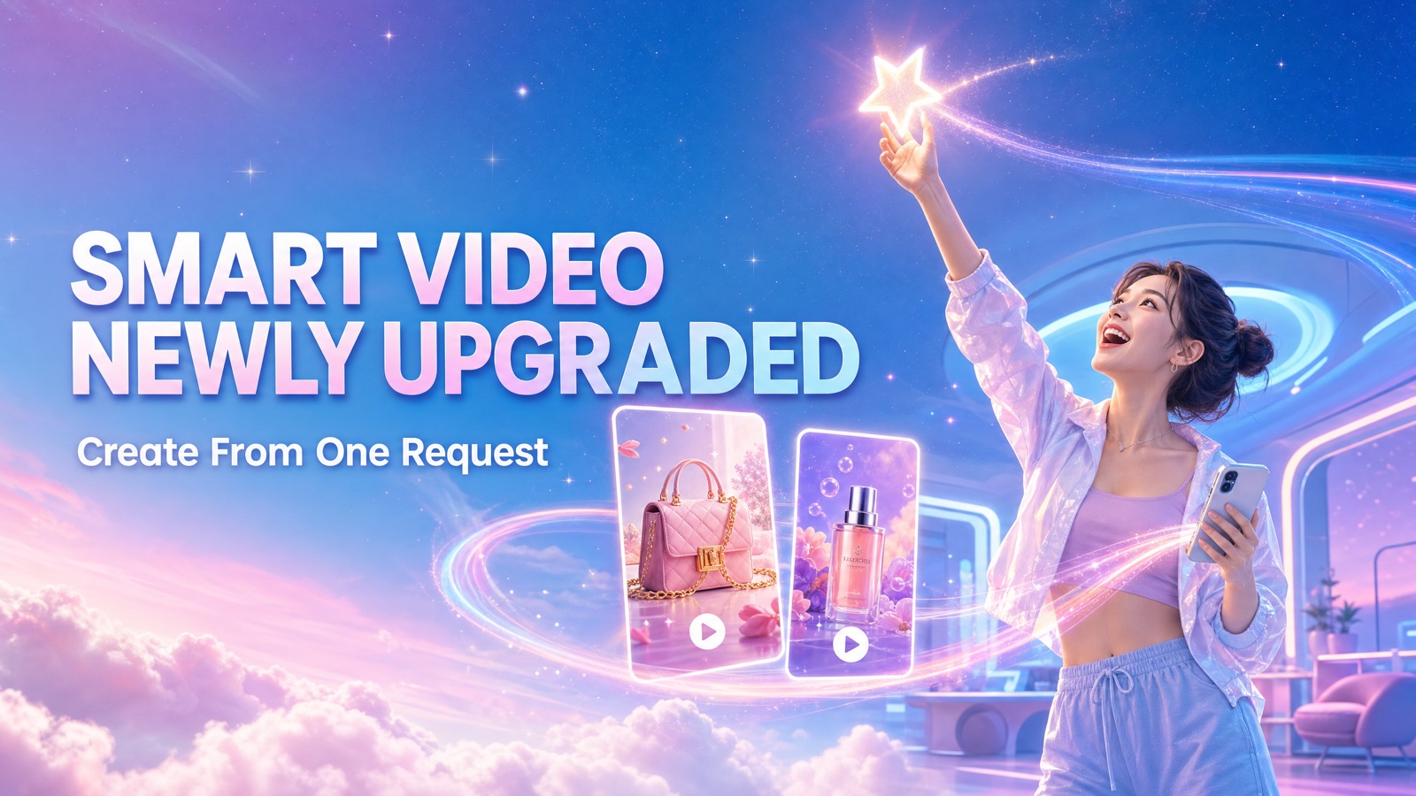 Smart Video Newly Upgraded, Create From One Request, with a creator reaching for a glowing star and product video cards